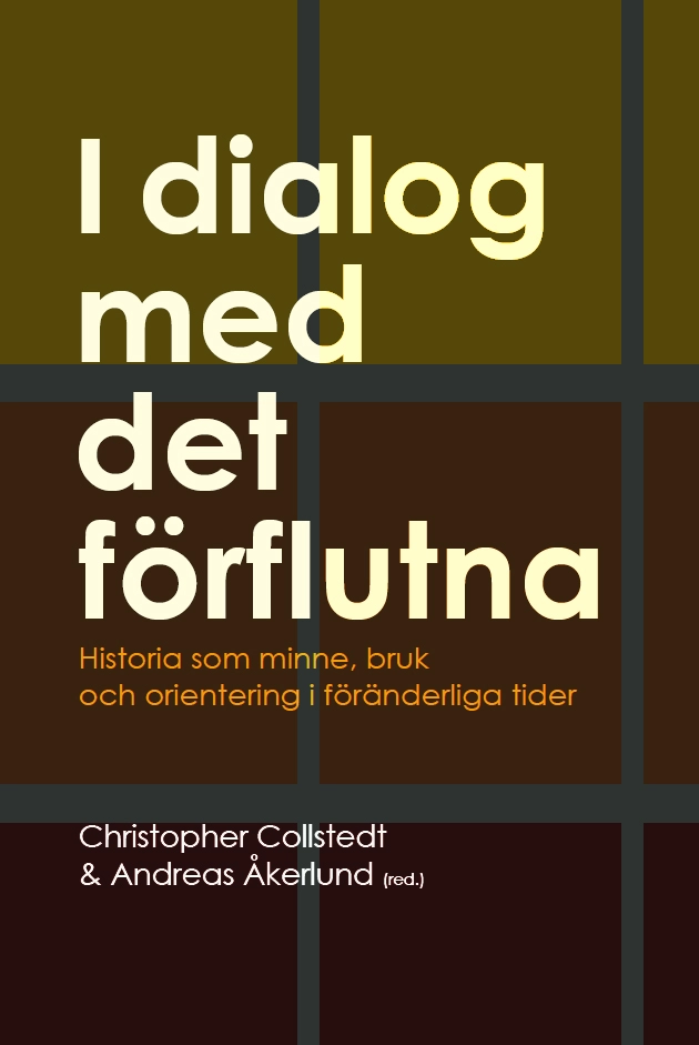 I dialog med det förflutna : historia som minne, bruk och orientering i föränderliga tider; Christopher Collstedt, Andreas Åkerlund; 2026