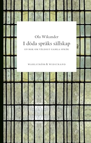 I döda språks sällskap : En bok om väldigt gamla språk; Ola Wikander; 2010