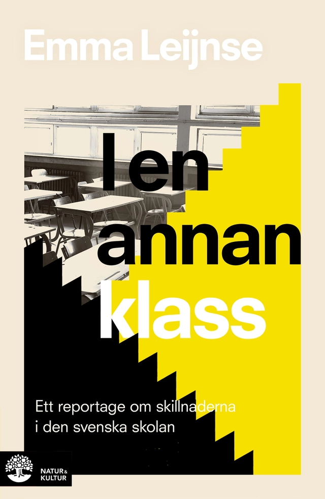 I en annan klass : Ett reportage om skillnaderna i den svenska skolan; Emma Leijnse; 2022