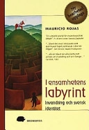 I ensamhetens labyrint  : Invandring och svensk identitet; Mauricio Rojas; 2001