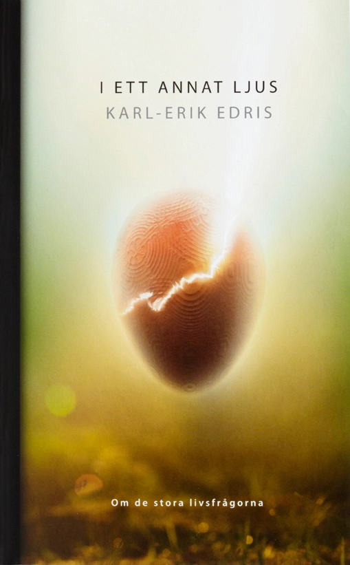 I ett annat ljus : om de stora livsfrågorna; Karl-Erik Edris; 2010