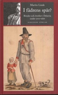 I fädrens spår? : bönder och överhet i Dalarna under 1700-talet; Martin Linde; 2009