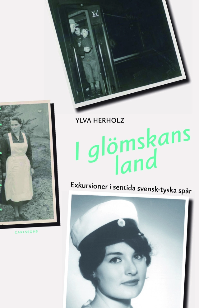 I glömskans land : exkursioner i sentida svensk-tyska spår; Ylva Herholz; 2014
