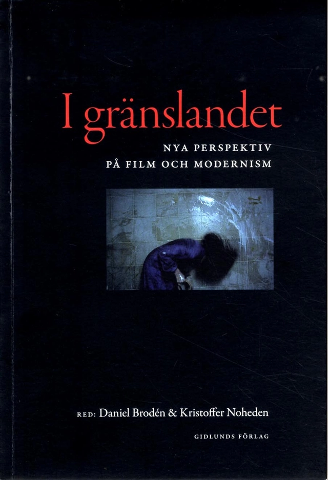 I gränslandet : nya perspektiv på film och modernism; Anne Bachmann, Daniel Brodén, Steen Chritiansen, Kim Toft Hansen, Andreas Jacobsson, Maaret Koskinen, Elisabeth Mansén, Kristoffer Noheden, Ola Sigurdson, Astrid Söderbergh; 2013