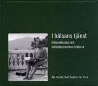 I hälsans tjänst : hälsorörelsen och hälsobranchens historia; Åke Färnlöf, Kurt Svedros, Per Frisk; 2007