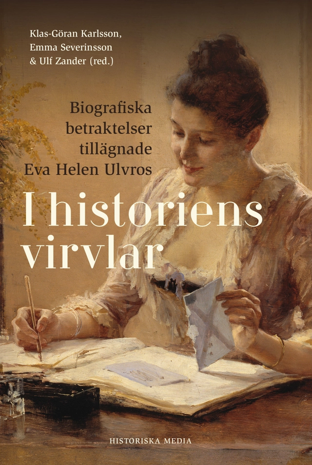 I historiens virvlar : biografiska betraktelser; Klas-Göran Karlsson, Emma Severinsson, Ulf Zander; 2019