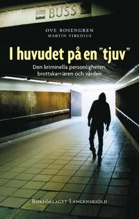 I huvudet på en "tjuv" : den kriminella personligheten, brottskarriären och; Ove Rosengren; 2005