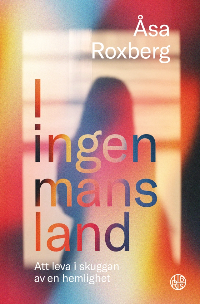 I ingen mans land : att leva i skuggan av en hemlighet; Åsa Roxberg; 2025