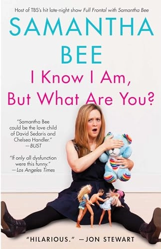 I Know I Am, But What Are You?; Samantha Bee; 2011