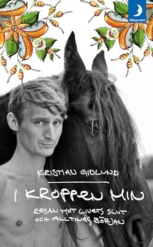 I kroppen min : resan mot livets slut och alltings början; Kristian Gidlund; 2013