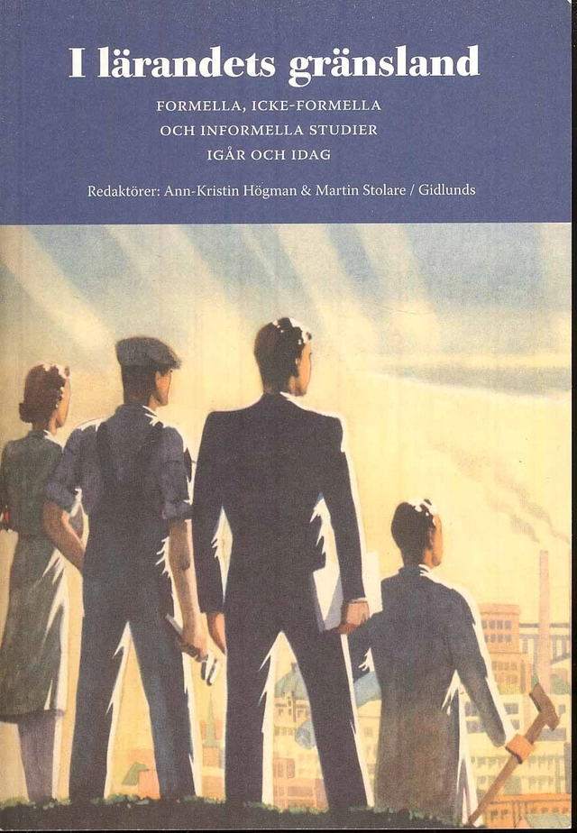 I lärandets gränsland : formella, icke-formella och informella studier igår och idag; Ann-Kristin Högman, Martin Stolare; 2009
