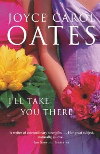 I'LL TAKE YOU THERE; Joyce Carol Oates; 2003