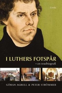 I Luthers fotspår : en resebiografi; Göran Agrell, Peter Strömmer; 2010