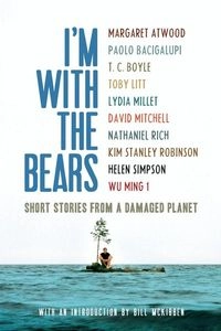 I'm with the bears : [short stories from a damaged planet]; Margaret Atwood, Mark Martin, Bill McKibben; 2011
