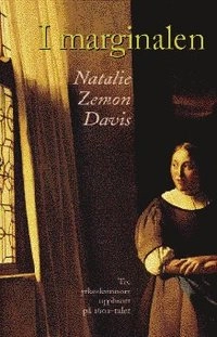 I marginalen : tre yrkeskvinnors uppbrott på 1600-talet; Natalie Zemon Davis; 1998