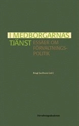 I medborgarnas tjänst : essäer om förvaltningspolitik; Bengt Jacobsson; 2014