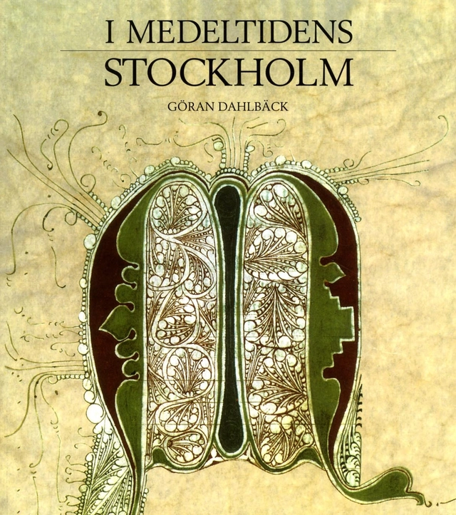 I medeltidens Stockholm; Göran Dahlbäck, Stockholms Medeltidsmuseum; 2013