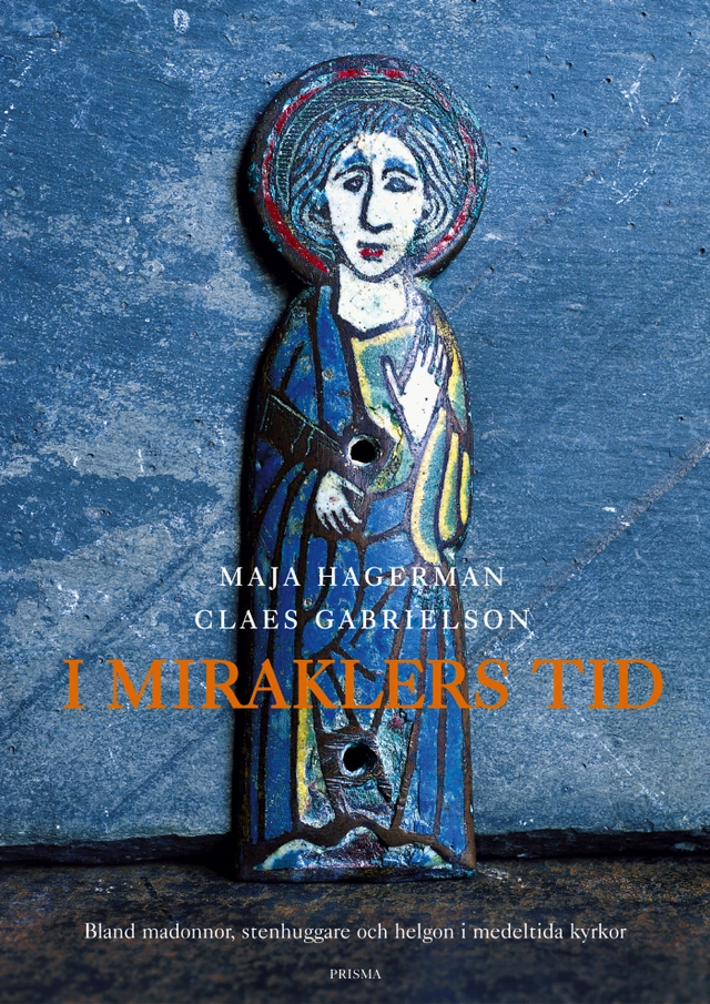 I miraklers tid : Bland madonnor, stenhuggare och helgon i medeltida kyrkor; Maja Hagerman; 2003
