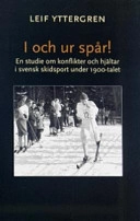 I och ur spår! : en studie om konflikter och hjältar i svensk skidsport under 1900-talet; Leif Yttergren; 2006