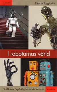 I robotarnas värld : R2-D2, smarta gräsklippare och humanoider; Håkan Borgström; 2005