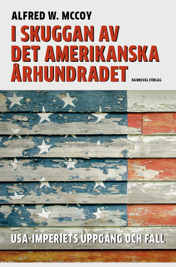 I skuggan av det amerikanska århundradet : USA-imperiets uppgång och fall; Alfred W. McCoy; 2018