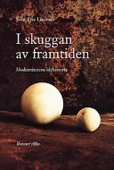 I skuggan av framtiden : modernitetens idéhistoria; Sven-Eric Liedman; 1998