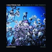 I skulptörens park. Millesgården ur ett annat perspektiv; Laurent Denimal, Agneta Pleijel; 2008