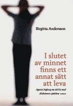 I slutet av minnet finns ett annat sätt att leva : Agneta Ingberg om sitt liv med Alzheimers sjukdom; Birgitta Andersson; 2005