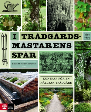 I trädgårdsmästarens spår : kunskap för en hållbar trädgård; Elisabeth Svalin Gunnarsson; 2016