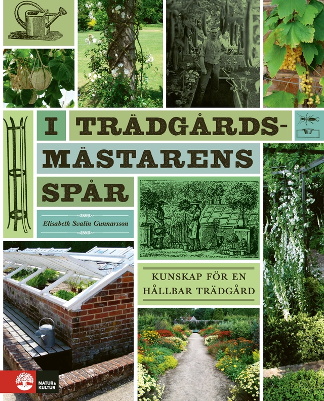 I trädgårdsmästarens spår : kunskap för en hållbar trädgård; Elisabeth Svalin Gunnarsson; 2022