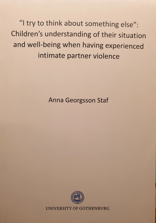 "I Try to Think about Something Else": Children's Understanding of Their Situation and Well-being when Having Experienced Intimate Partner Violence; Anna Georgsson Staf; 2013