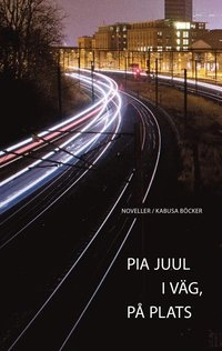I väg, på plats : noveller, episoder; Pia Juul; 2016