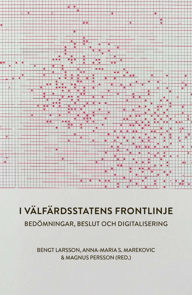I välfärdsstatens frontlinje : bedömningar, beslut och digitalisering; Bengt Larsson, Anna-Maria Marekovic S., Magnus Persson; 2026