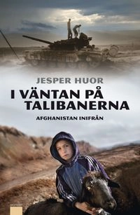 I väntan på talibanerna : Afghanistan inifrån; Jesper Huor; 2010