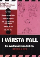I värsta fall - En överlevnadshandbok för dating och sex; Joshua Piven, David Borgenicht; 2002