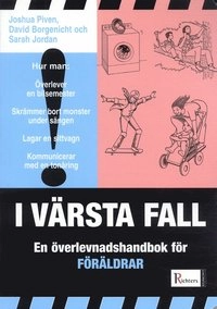 I värsta fall : En överlevnadshandbok för föräldrar; Joshua Piven, David Borgenicht, Sarah Jordan; 2005