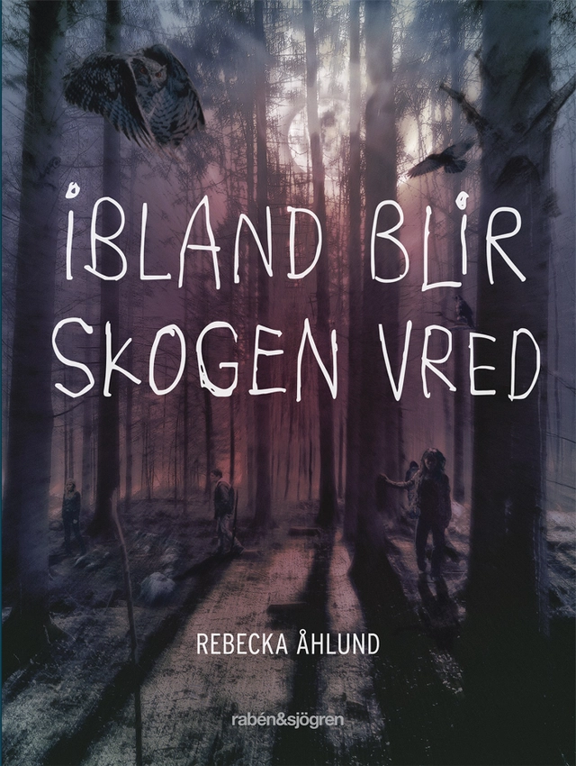 Ibland blir skogen vred; Rebecka Åhlund; 2014