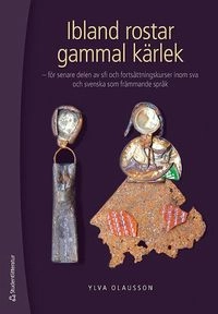 Ibland rostar gammal kärlek : för senare delen av sfi och fortsättningskurser inom sva och svenska som främmande språk; Ylva Olausson; 2012