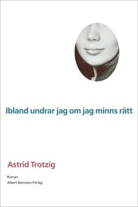Ibland undrar jag om jag minns rätt; Astrid Trotzig; 2001