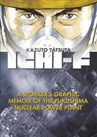 Ichi-F : a worker's graphic memoir of the Fukushima Nuclear Power Plant; Kazuto Tatsuta; 2017