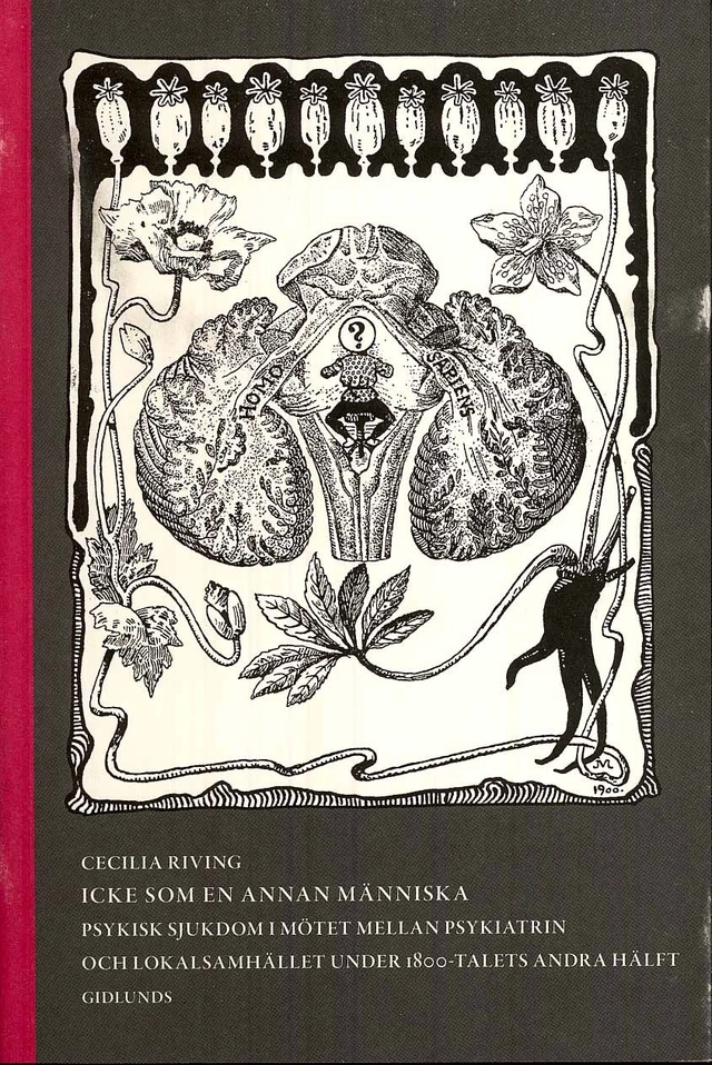 Icke som en annan människa : psykisk sjukdom i mötet mellan psykiatrin och lokalsamhället under 1800-talets andra hälft; Cecilia Riving; 2008