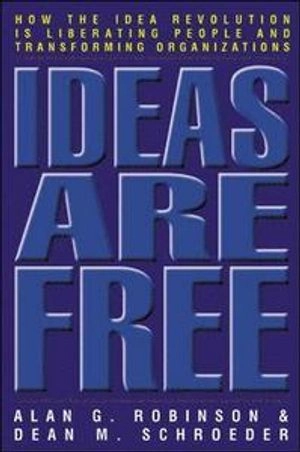 Ideas are free : how the idea revolution is liberating people and transforming organizations; Alan G. Robinson; 2003