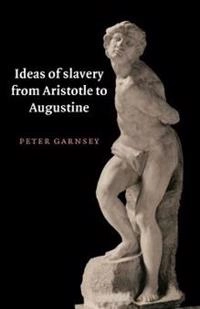 Ideas of slavery from Aristotle to Augustine; Peter Garnsey; 1996