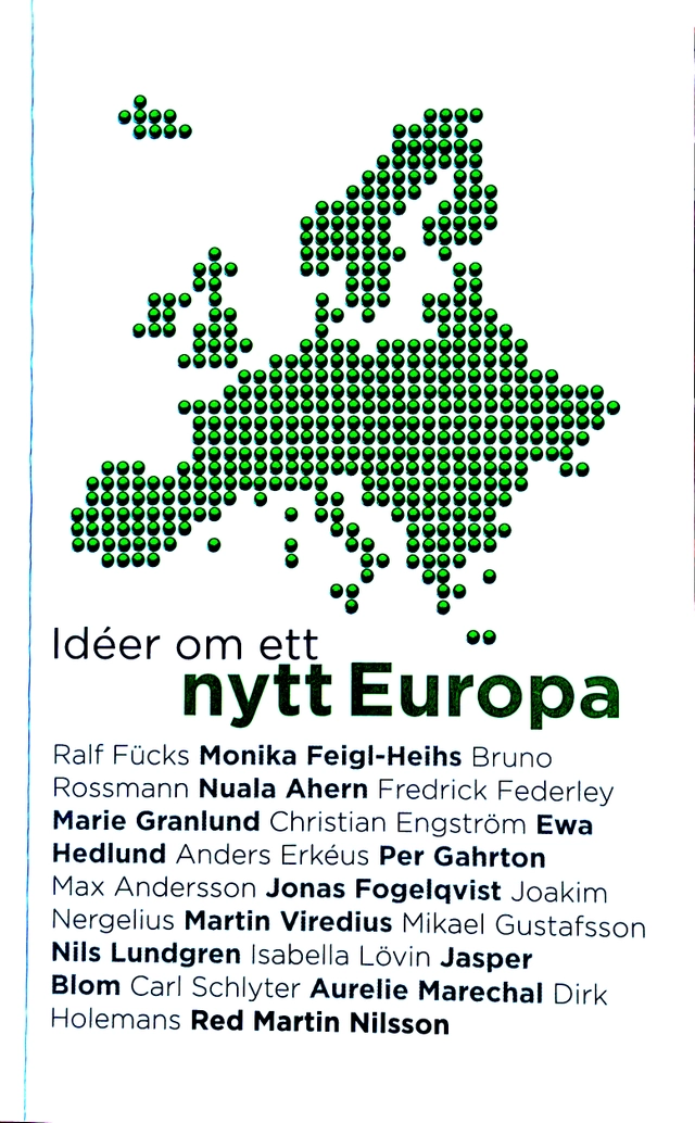 Idéer om ett nytt Europa; Per Gahrton, Marie Granlund, Dirk Holemans, Ralf Fücks, Anders Erkéus, Monika Feigl-Heihs, Fredrick Federley, Bruno Rossman, Nuala Ahern, Christian Engström, Joakim Nergelius, Ewa Hedlund, Max Andersson, Jonas Fogelqvist, Martin Viredius, Mikael Gustafsson, Nils Lundgren, Isabella Lövin, Jasper Blom, Carl Schlyter, Aurelie Marechal; 2025