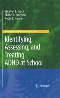 Identifying, Assessing, and Treating ADHD at School; Stephen E Brock, Shane R Jimerson, Robin L Hansen; 2009