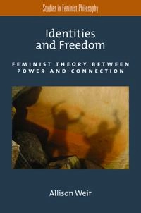 Identities and freedom : feminist theory between power and connection; Allison. Weir; 2013