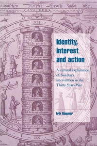 Identity, interest and action : a cultural explanation of Sweden's intervention in the Thirty Years War; Erik Ringmar; 2007