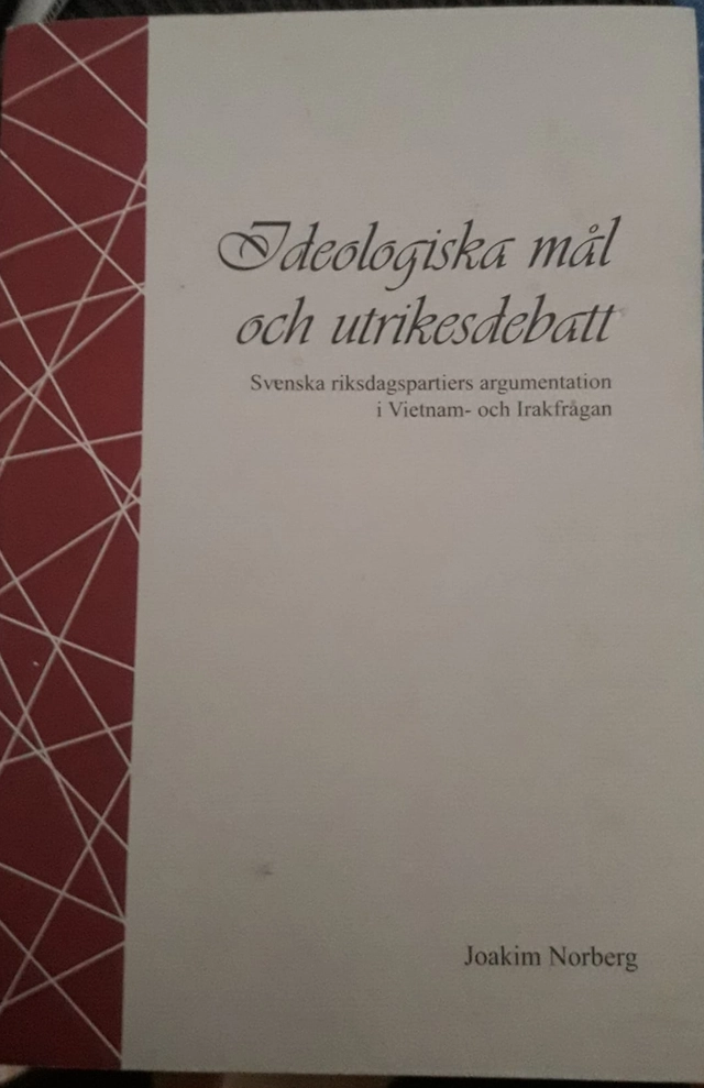Ideologiska mål och utrikesdebatt : svenska riksdagspartiers argumentation i Vietnam- och Irakfrågan; Joakim Norberg; 2008
