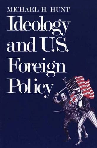 Ideology and U.S. foreign policy; Michael H. Hunt; 1987