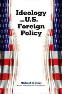 Ideology and U.S. foreign policy; Michael H. Hunt; 2009
